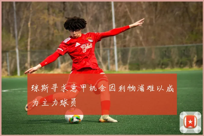琼斯寻求意甲机会因利物浦难以成为主力球员
