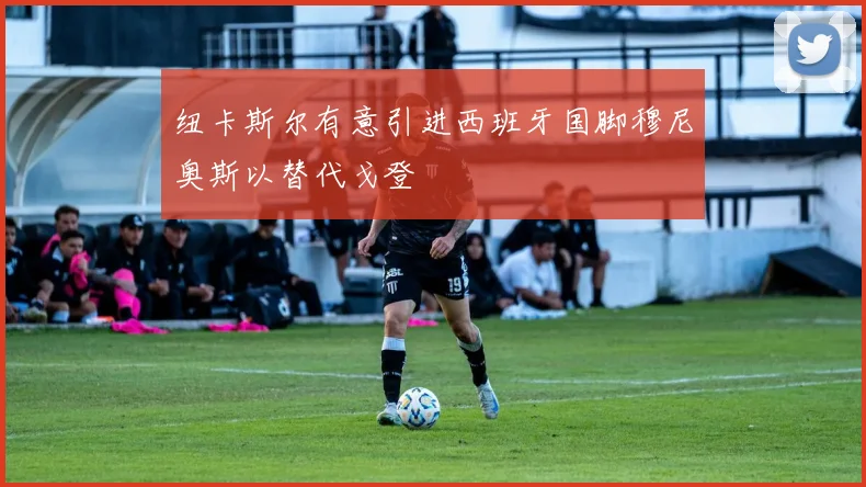 纽卡斯尔有意引进西班牙国脚穆尼奥斯以替代戈登