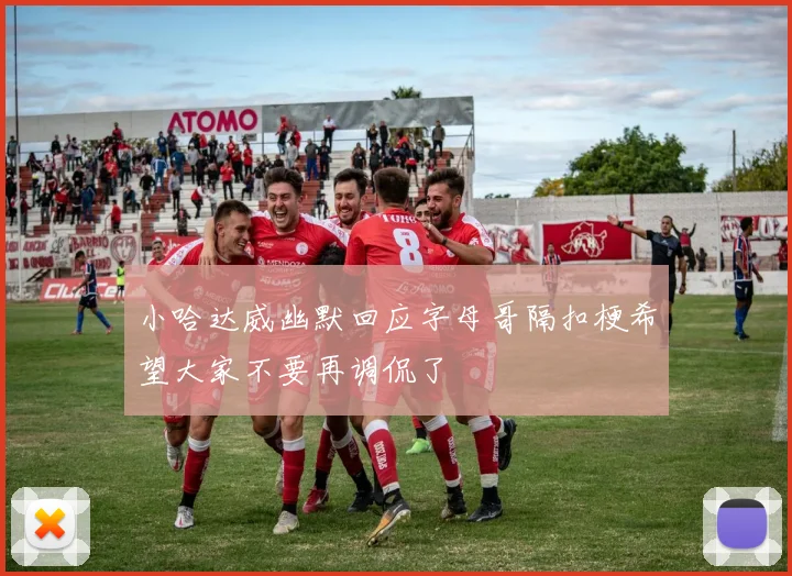 小哈达威幽默回应字母哥隔扣梗希望大家不要再调侃了